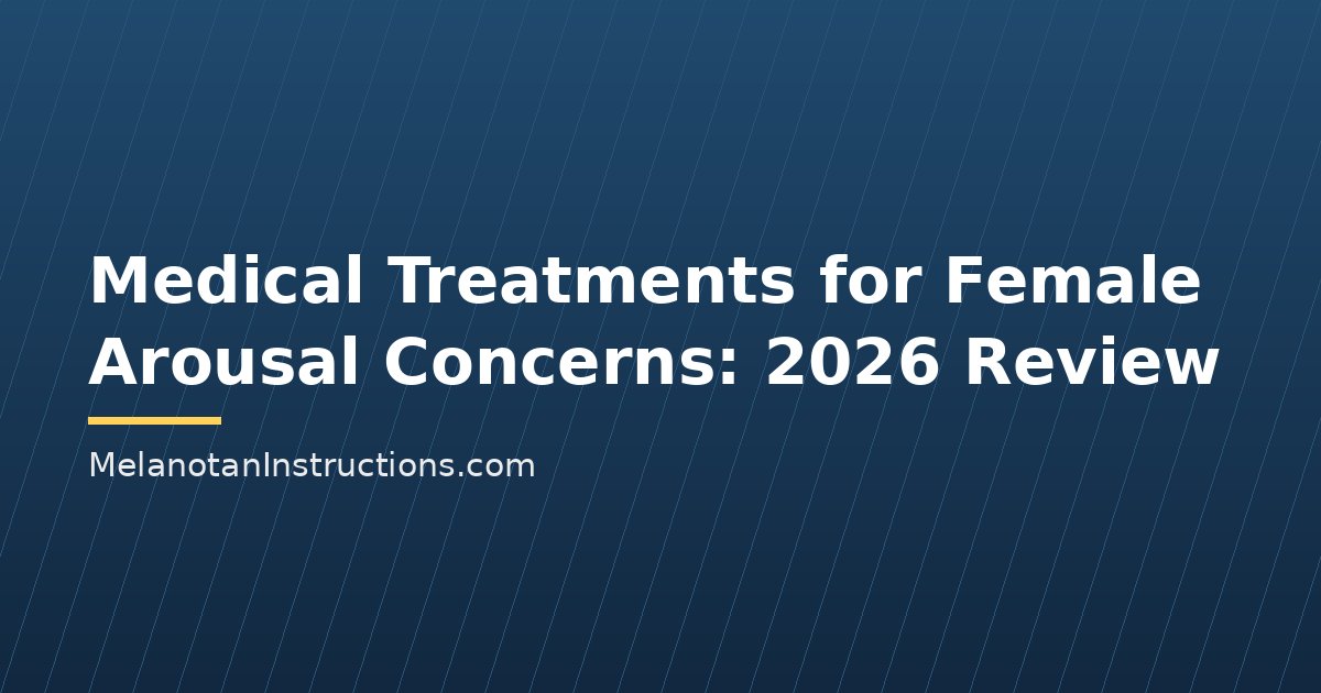 Medical Treatments for Female Arousal Concerns: 2026 Review