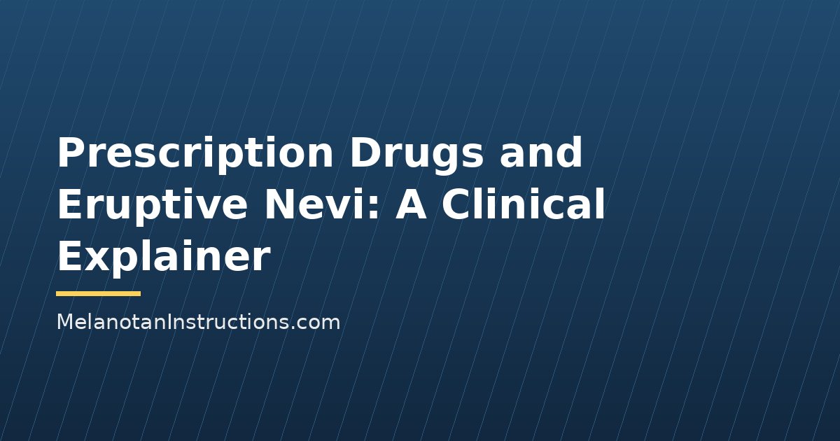 Prescription Drugs and Eruptive Nevi: A Clinical Explainer