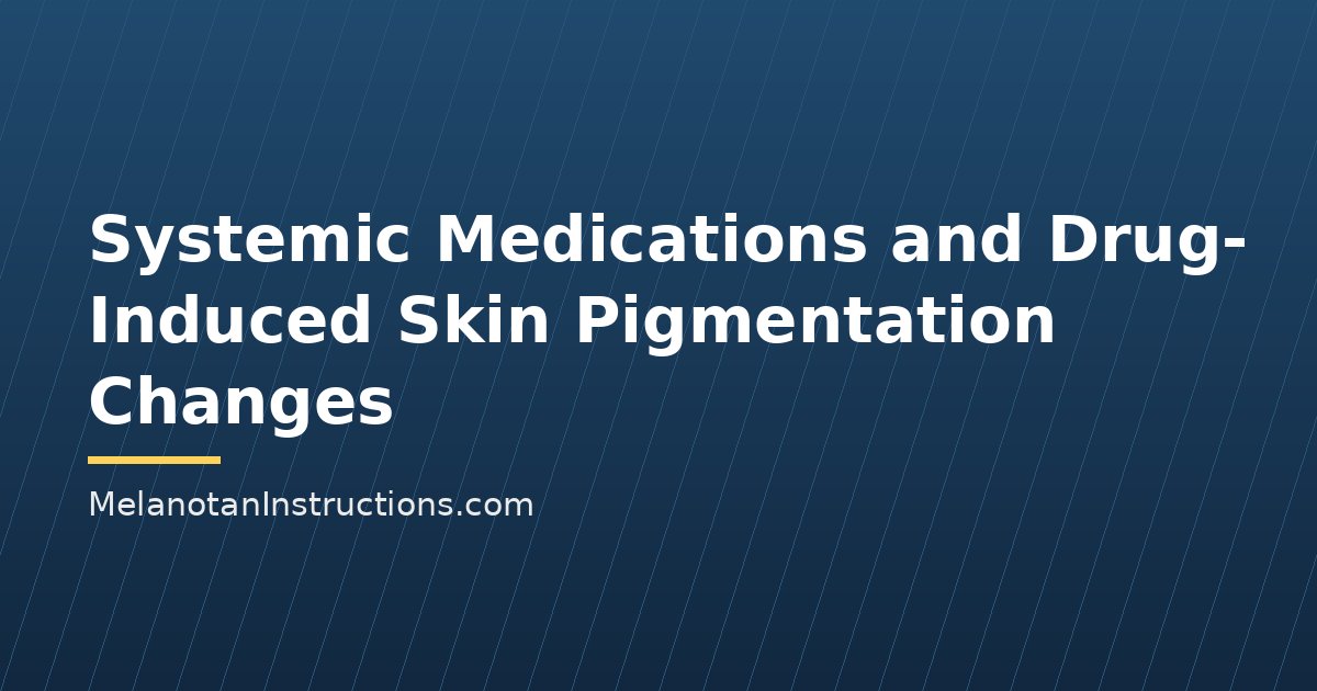 Systemic Medications and Drug-Induced Skin Pigmentation Changes
