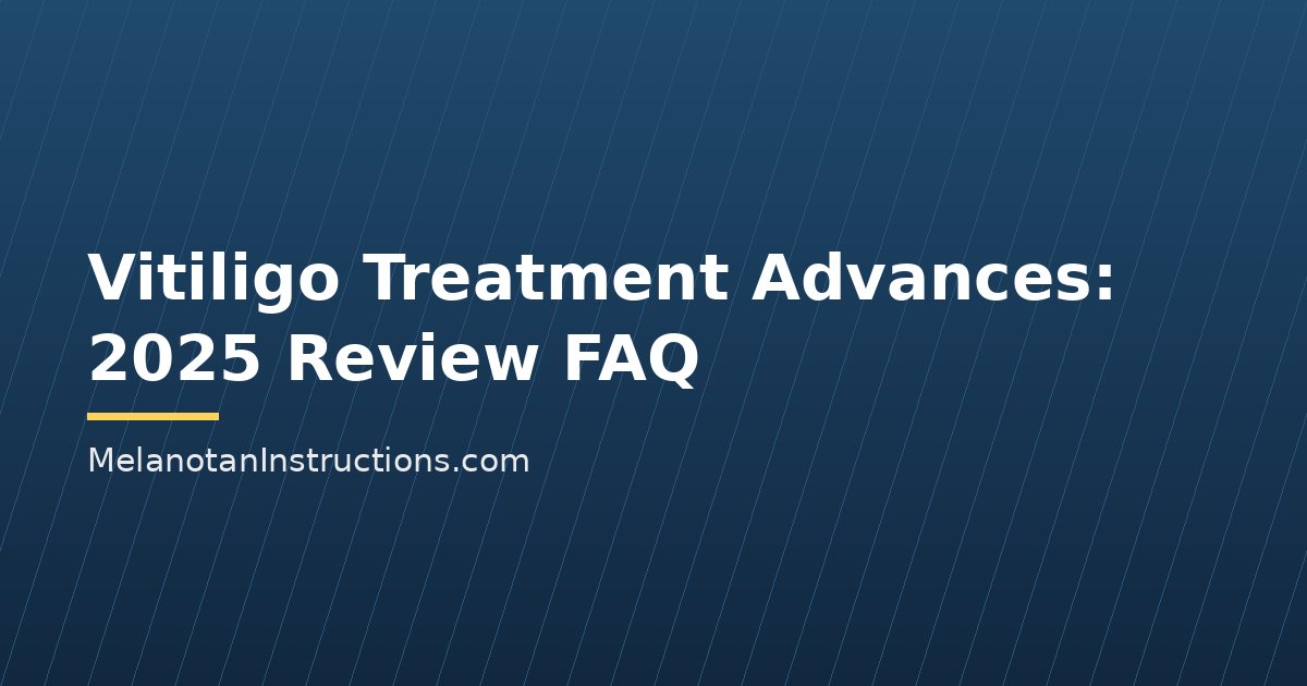 Vitiligo Treatment Advances: 2025 Review FAQ