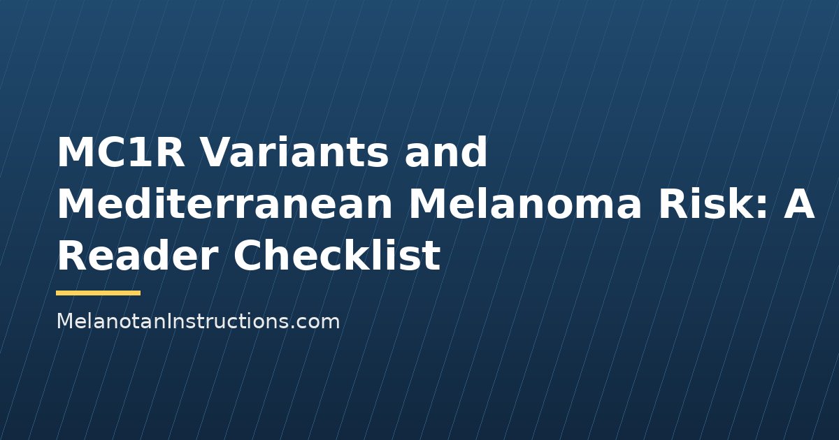 MC1R Variants and Mediterranean Melanoma Risk: A Reader Checklist