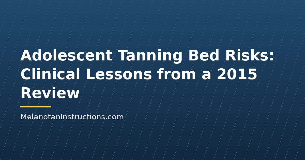 Adolescent Tanning Bed Risks: Clinical Lessons from a 2015 Review
