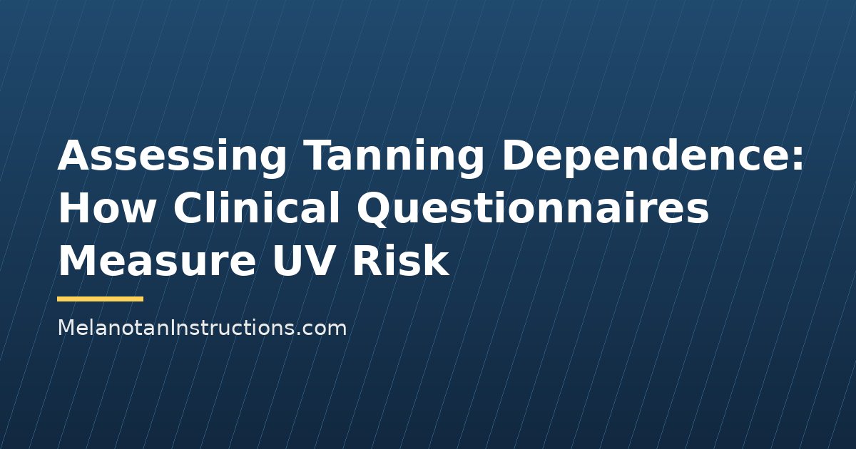 Assessing Tanning Dependence: How Clinical Questionnaires Measure UV Risk