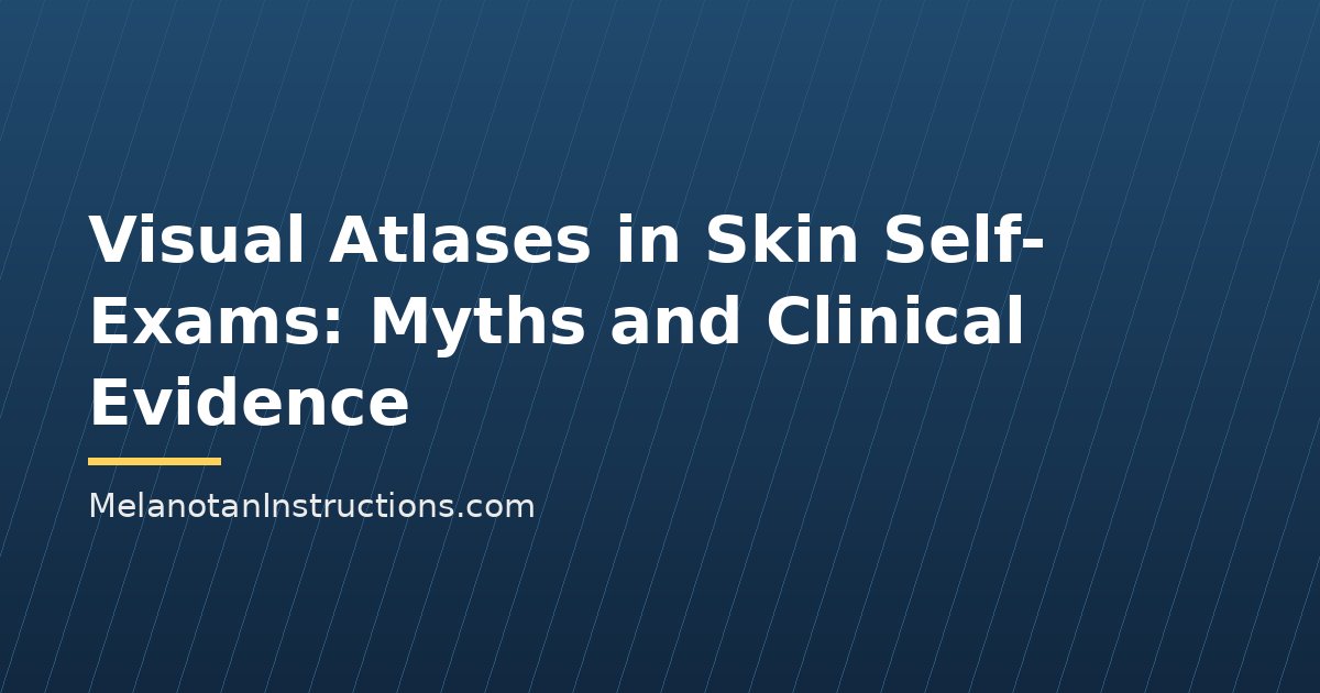 Visual Atlases in Skin Self-Exams: Myths and Clinical Evidence