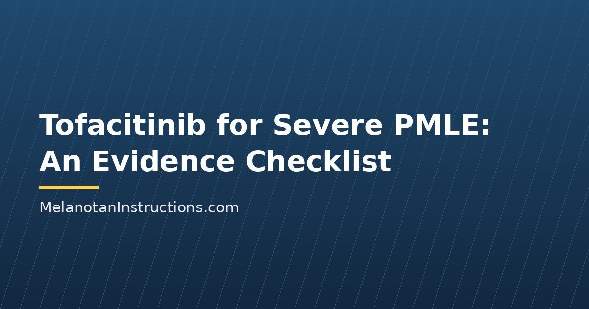 Tofacitinib for Severe PMLE: An Evidence Checklist