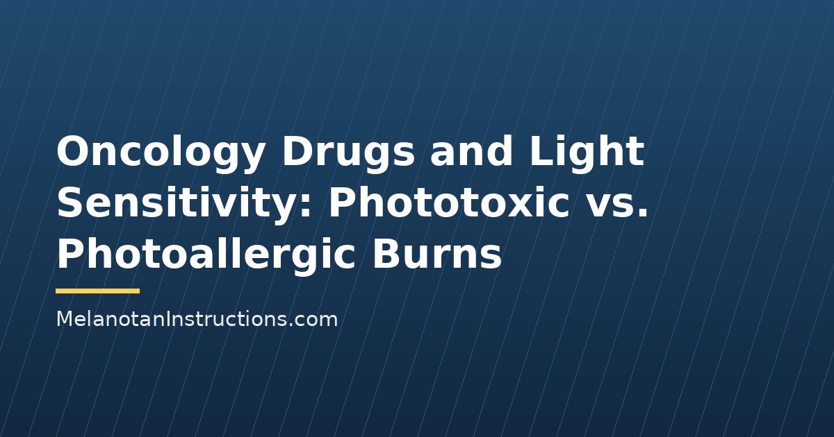 Oncology Drugs and Light Sensitivity: Phototoxic vs. Photoallergic Burns