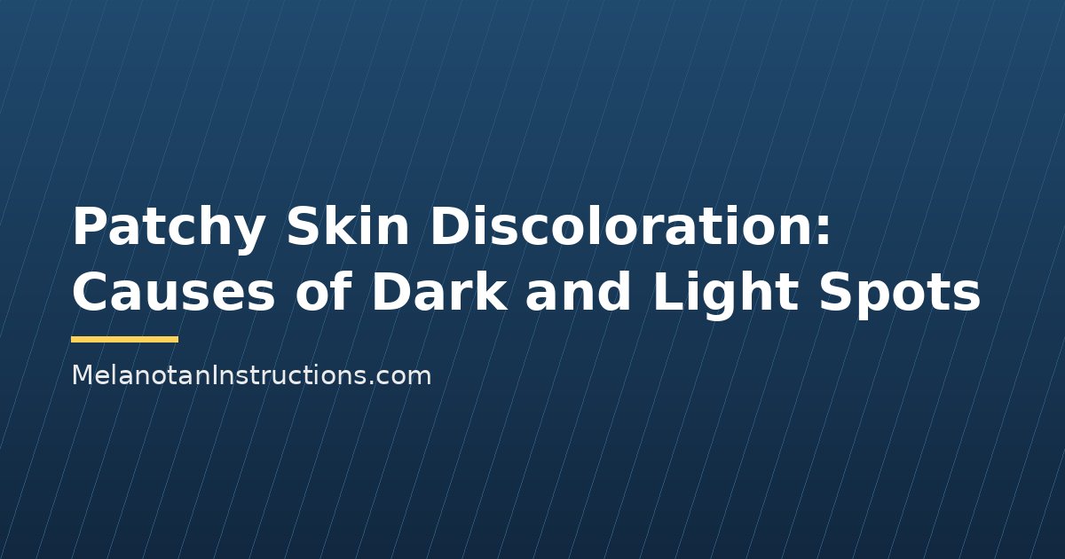 Patchy Skin Discoloration: Causes of Dark and Light Spots