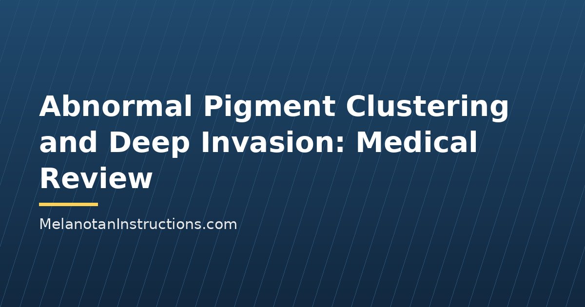 Abnormal Pigment Clustering and Deep Invasion: Medical Review