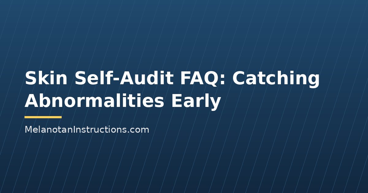 Skin Self-Audit FAQ: Catching Abnormalities Early