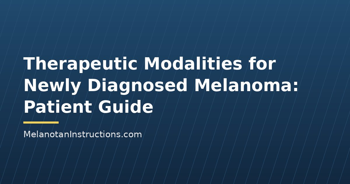 Therapeutic Modalities for Newly Diagnosed Melanoma: Patient Guide