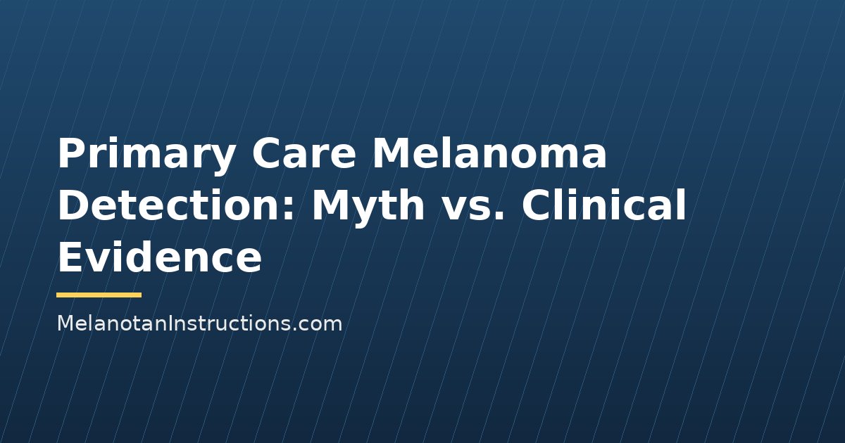 Primary Care Melanoma Detection: Myth vs. Clinical Evidence