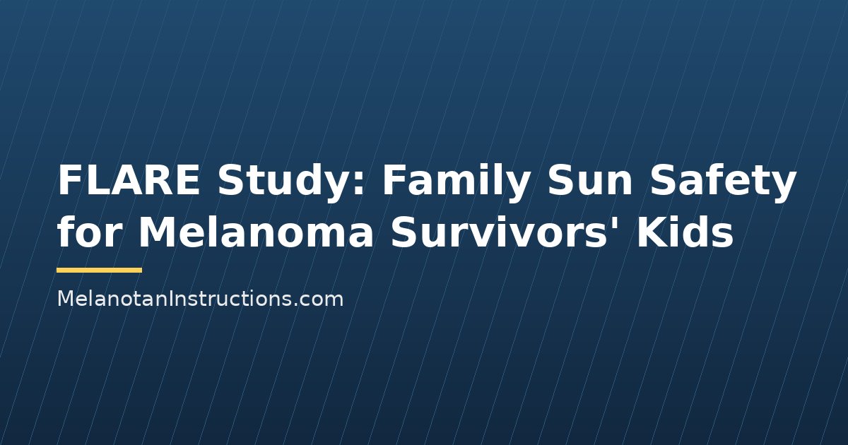 FLARE Study: Family Sun Safety for Melanoma Survivors' Kids