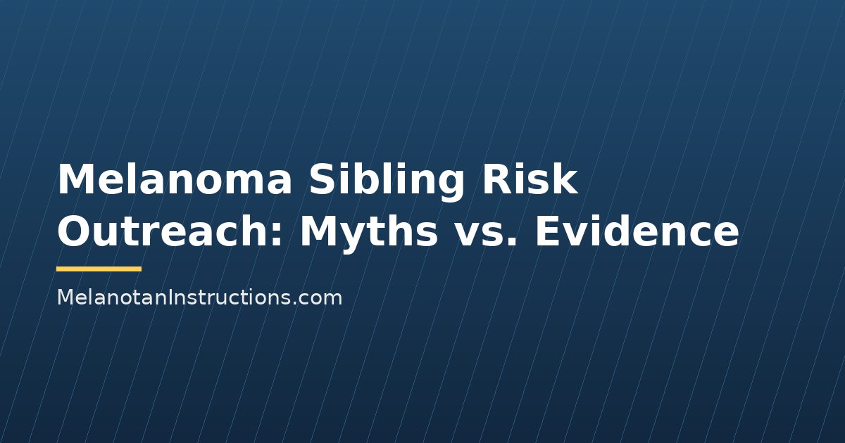 Melanoma Sibling Risk Outreach: Myths vs. Evidence
