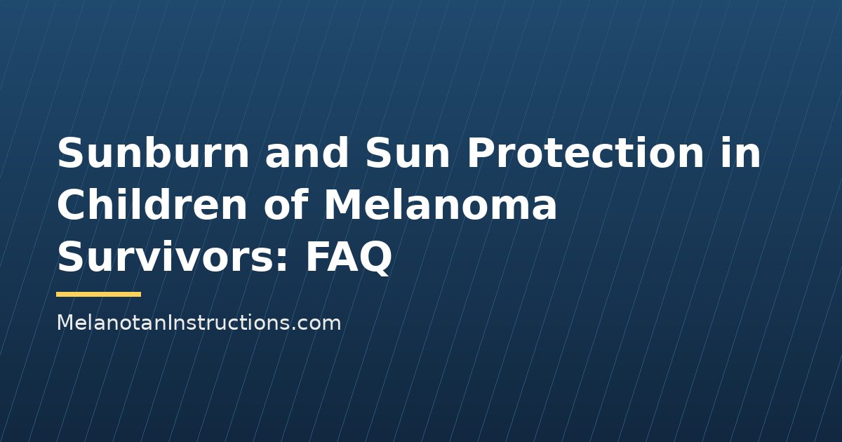 Sunburn and Sun Protection in Children of Melanoma Survivors: FAQ