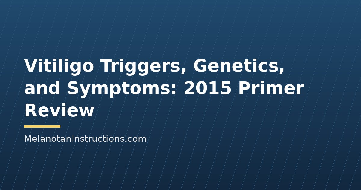 Vitiligo Triggers, Genetics, and Symptoms: 2015 Primer Review