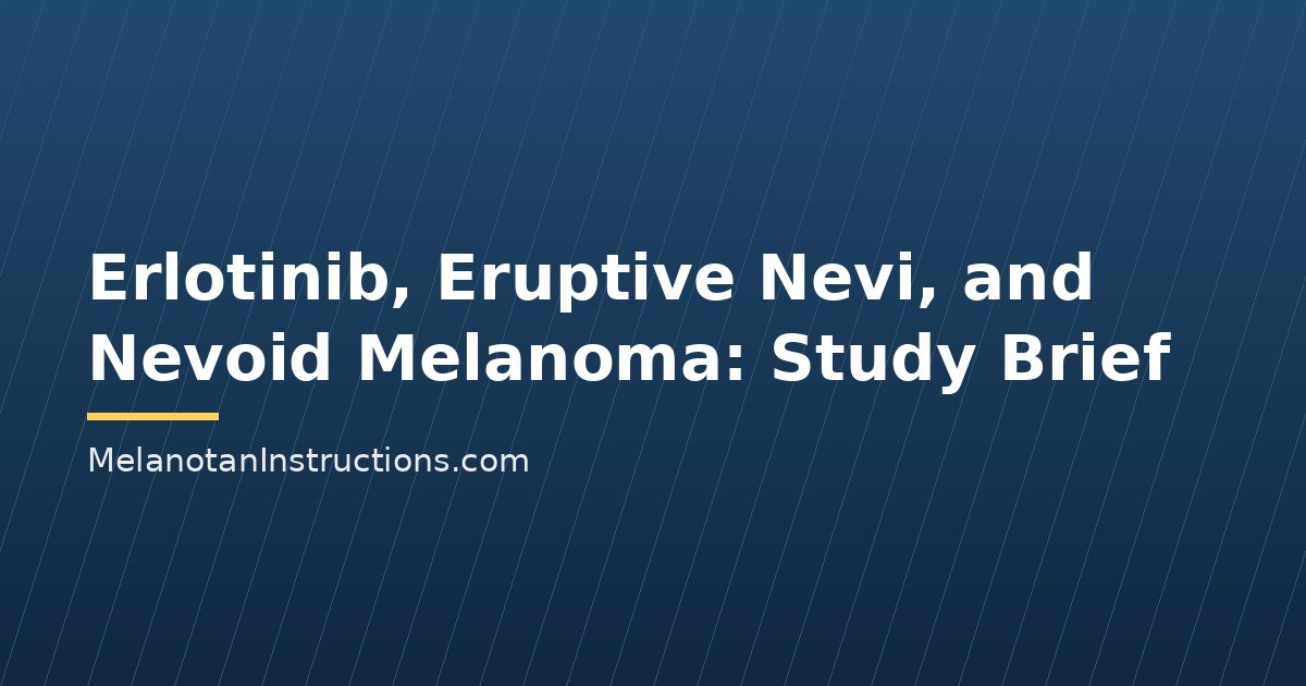 Erlotinib, Eruptive Nevi, and Nevoid Melanoma: Study Brief