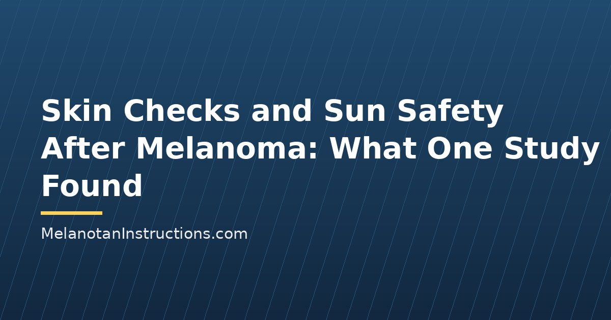 Skin Checks and Sun Safety After Melanoma: What One Study Found
