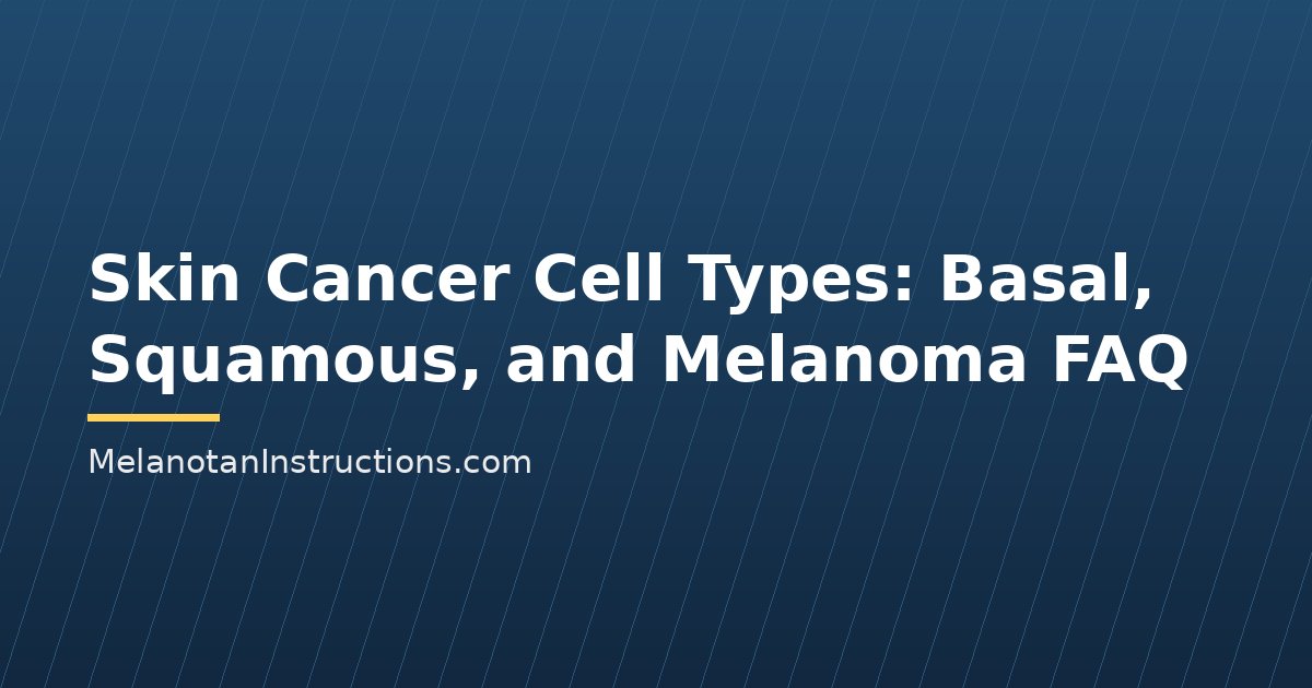 Skin Cancer Cell Types: Basal, Squamous, and Melanoma FAQ