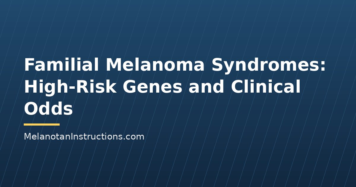 Familial Melanoma Syndromes: High-Risk Genes and Clinical Odds