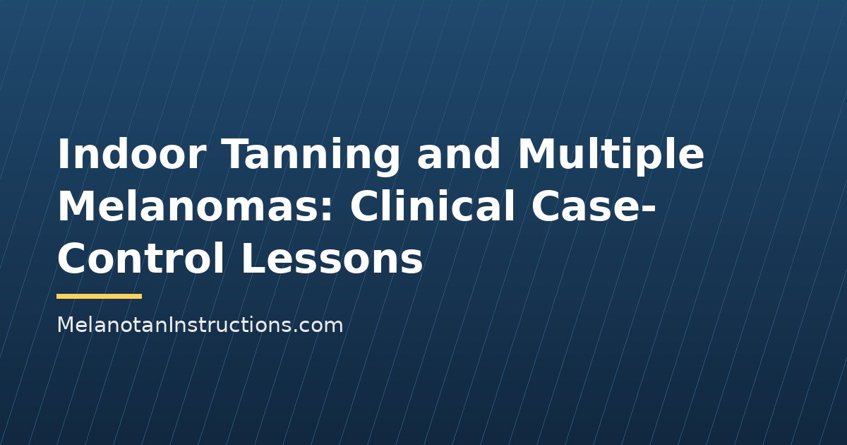 Indoor Tanning and Multiple Melanomas: Clinical Case-Control Lessons