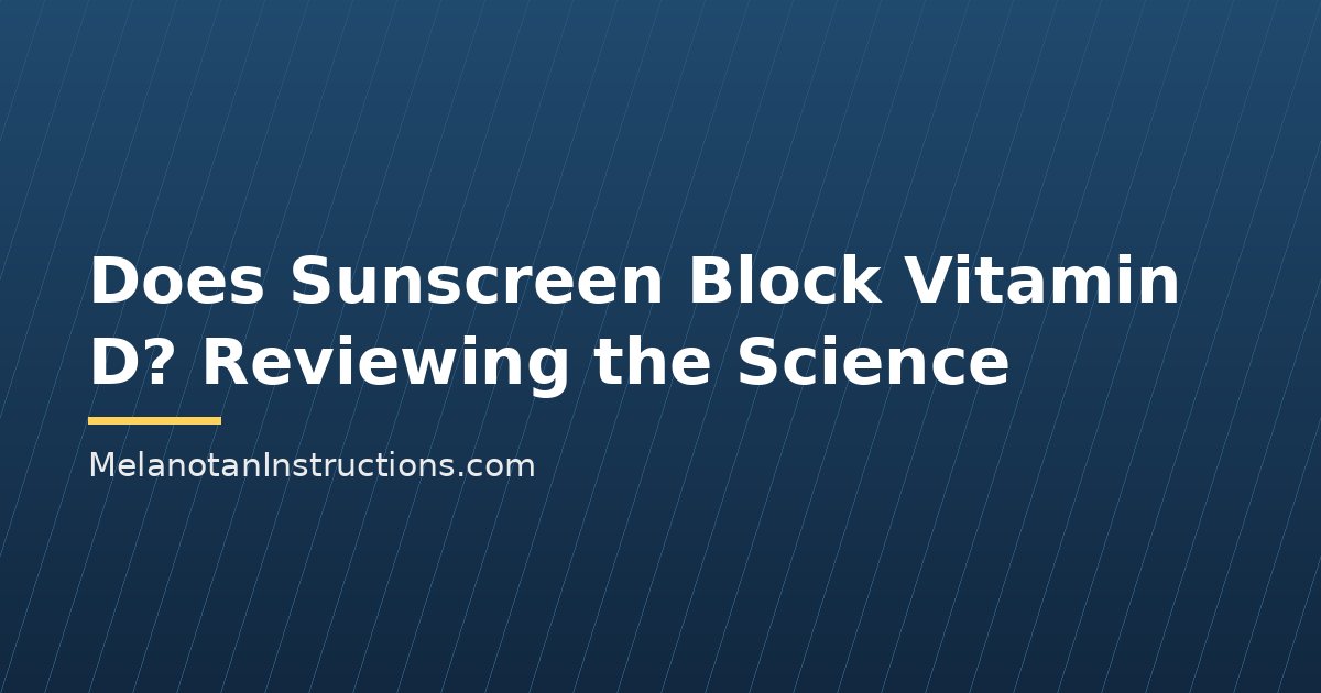Does Sunscreen Block Vitamin D? Reviewing the Science
