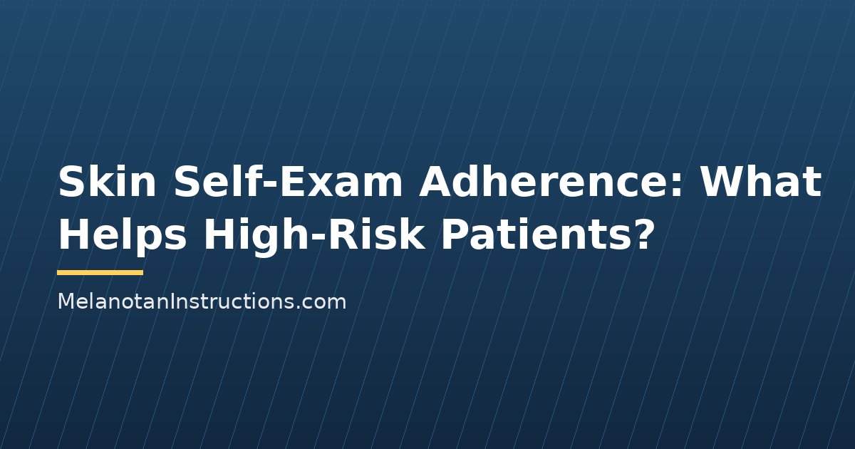 Skin Self-Exam Adherence: What Helps High-Risk Patients?