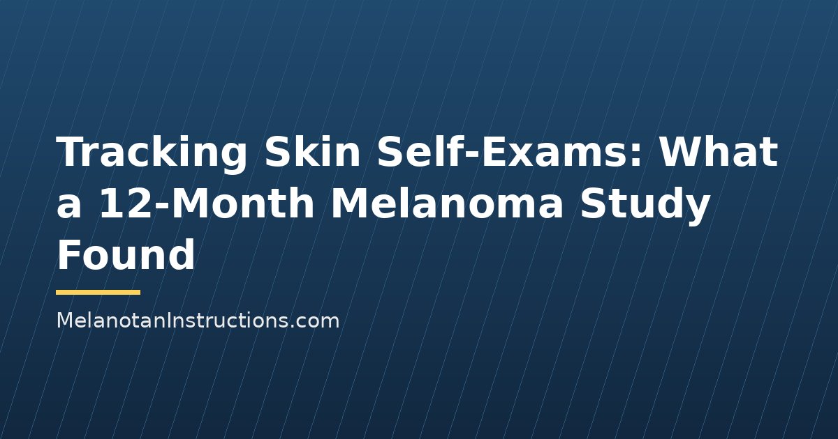 Tracking Skin Self-Exams: What a 12-Month Melanoma Study Found
