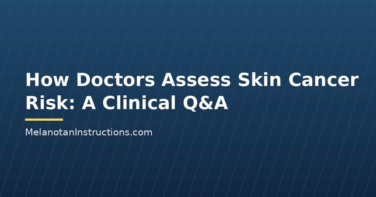 How Doctors Assess Skin Cancer Risk: A Clinical Q&A