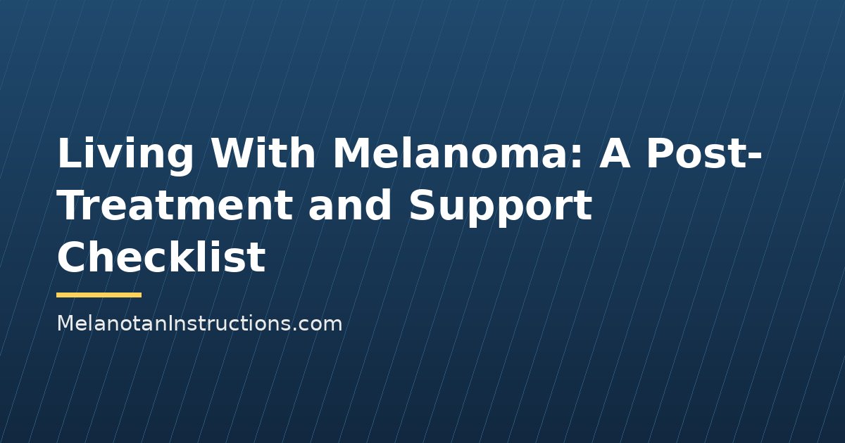 Living With Melanoma: A Post-Treatment and Support Checklist