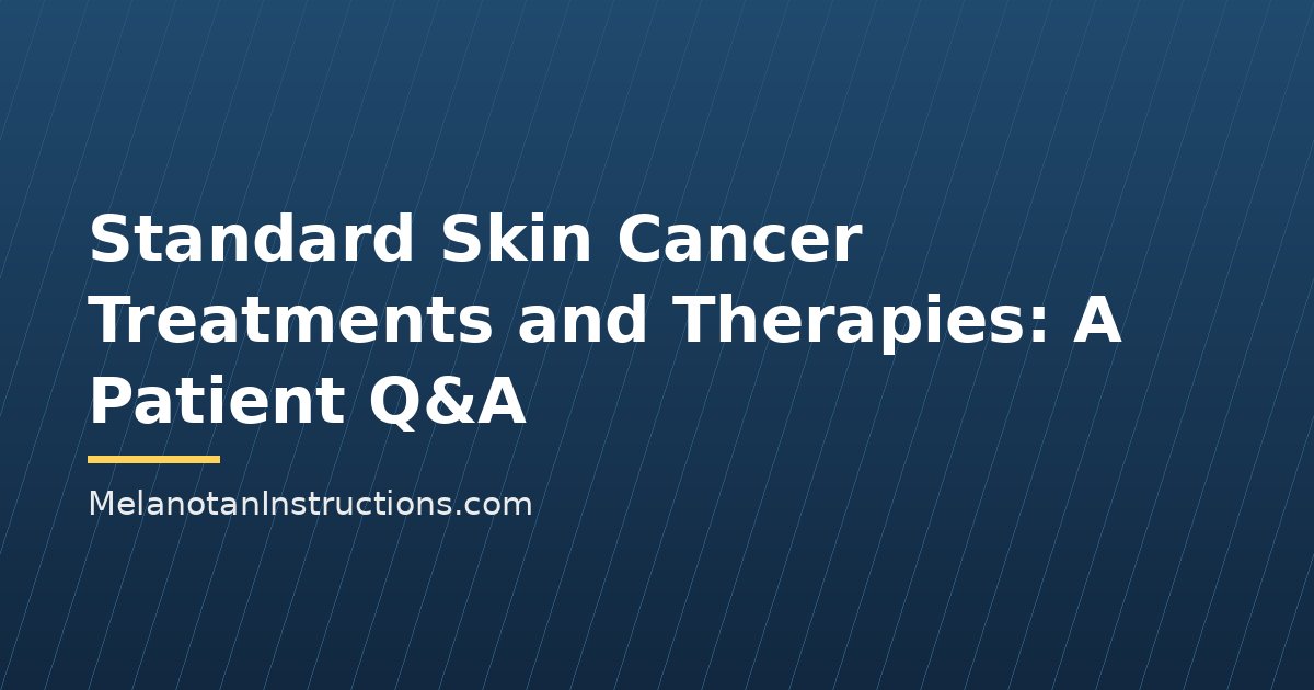 Standard Skin Cancer Treatments and Therapies: A Patient Q&A