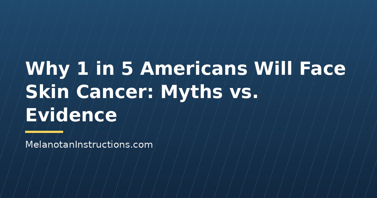 Why 1 in 5 Americans Will Face Skin Cancer: Myths vs. Evidence