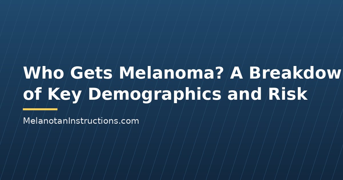 Who Gets Melanoma? A Breakdown of Key Demographics and Risk
